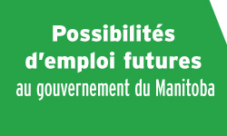Possibilités d'emploi futures au gouvernement du Manitoba